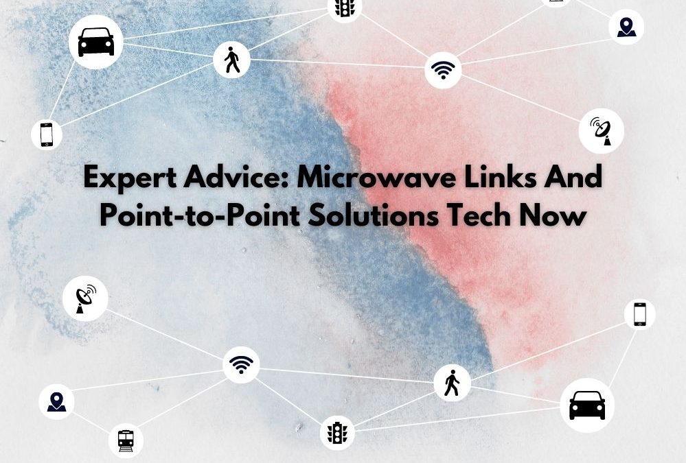 Expert Advice: Microwave Links And Point-to-Point Solutions Tech Now