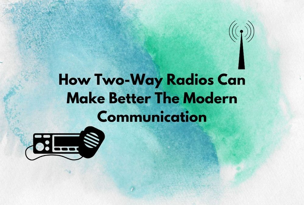 How Two-Way Radios Make Better In The Modern Communication
